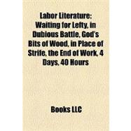 Labor Literature : Waiting for Lefty, in Dubious Battle, God's Bits of Wood, in Place of Strife, the End of Work, 4 Days, 40 Hours