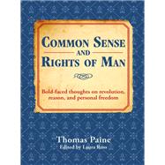 Common Sense and Rights of Man Bold-faced thoughts on revolution, reason, and personal freedom