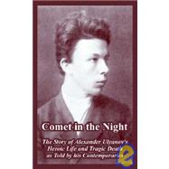 Comet in the Night : The Story of Alexander Ulyanov's Heroic Life and Tragic Death as Told by His Contemporaries
