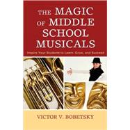 The Magic of Middle School Musicals Inspire Your Students to Learn, Grow, and Succeed