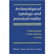 Archaeological Typology and Practical Reality: A Dialectical Approach to Artifact Classification and Sorting