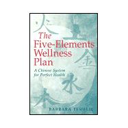 The Five-Elements Wellness Plan A Chinese System for Perfect Health
