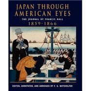 Japan Through American Eyes: The Journal Of Francis Hall, 1859-1866