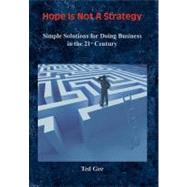 Hope Is Not a Strategy : Simple Solutions for Doing Business in the 21st Century