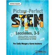 Picture-Perfect STEM Lecciones, 3-5 Cómo utilizar manuales infantiles para promover el aprendizaje de STEM (Activities in Spanish)