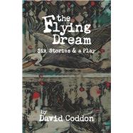 THE FLYING DREAM Six Stories and a Play