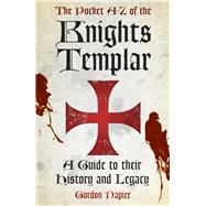 The Pocket A-Z of the Knights Templar A Guide to Their History and Legacy