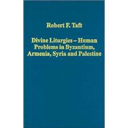 Divine Liturgies - Human Problems in Byzantium, Armenia, Syria and Palestine,9780860788676