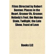 Films Directed by Robert Benton: Places in the Heart, Kramer Vs. Kramer, Nobody's Fool, the Human Stain, Twilight, the Late Show, Feast of Love, Billy Bathgate, Still of the Night, Ba