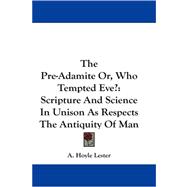 The Pre-adamite, or Who Tempted Eve?: Scripture and Science in Unison As Respects the Antiquity of Man: Scripture and Science in Unison As Respects the Antiquity of Man