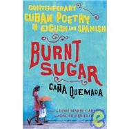 Burnt Sugar Cana Quemada: Contemporary Cuban Poetry in English and Spanish