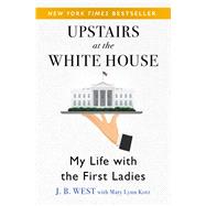 Upstairs at the White House My Life with the First Ladies