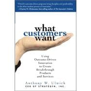 What Customers Want: Using Outcome-Driven Innovation to Create Breakthrough Products and Services Using Outcome-Driven Innovation to Create Breakthrough Products and Services