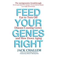 Feed Your Genes Right : Eat to Turn off Disease-Causing Genes and Slow down Aging