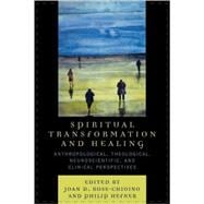 Spiritual Transformation and Healing Anthropological, Theological, Neuroscientific, and Clinical Perspectives