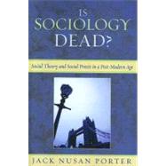 Is Sociology Dead? Social Theory and Social Praxis in a Post-Modern Age