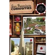 San Francisco Curiosities Quirky Characters, Roadside Oddities & Other Offbeat Stuff