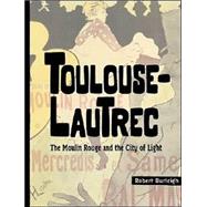 Toulouse-Lautrec The Moulin Rouge and the City of Light