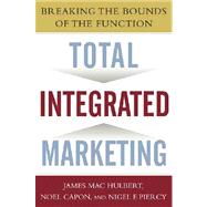 Total Integrated Marketing; Breaking the Bounds of the Function