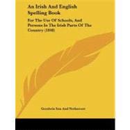 Irish and English Spelling Book : For the Use of Schools, and Persons in the Irish Parts of the Country (1848)