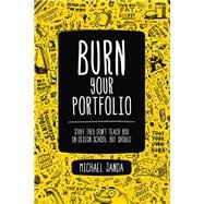 Burn Your Portfolio  Stuff they don't teach you in design school, but should