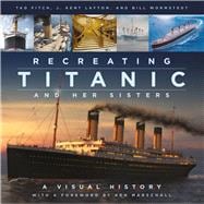 Recreating Titanic & Her Sisters A Visual History