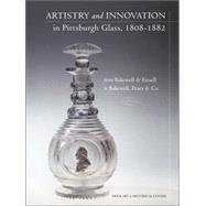 Artistry and Innovation in Pittsburgh Glass, 1808-1882 : From Bakewell and Ensell to Bakewell, Pears and Co