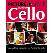 Picture Yourself Playing Cello Step-by-Step Instruction for Playing the Cello