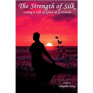 The Strength of Silk Living a Life of Grace & Gratitude
