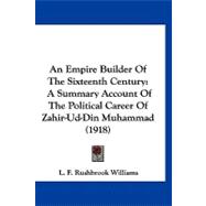 Empire Builder of the Sixteenth Century : A Summary Account of the Political Career of Zahir-Ud-Din Muhammad (1918)