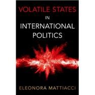 Volatile States in International Politics