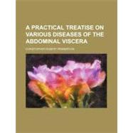 A Practical Treatise on Various Diseases of the Abdominal Viscera