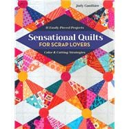 Sensational Quilts for Scrap Lovers 11 Easily Pieced Projects; Color & Cutting Strategies,9781617458682