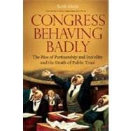 Congress Behaving Badly: The Rise of Partisanship and Incivility and the Death of Public Trust