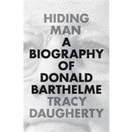 Hiding Man : A Biography of Donald Barthelme,9780312378684
