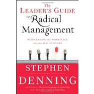 The Leader's Guide to Radical Management Reinventing the Workplace for the 21st Century