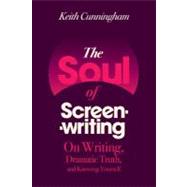 The Soul of Screenwriting On Writing, Dramatic Truth, and Knowing Yourself
