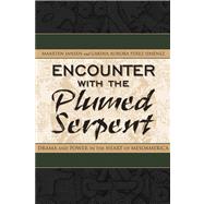 Encounter with the Plumed Serpent : Drama and Power in the Heart of Mesoamerica,9780870818684