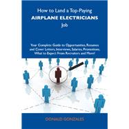 How to Land a Top-paying Airplane Electricians Job: 'your Complete Guide to Opportunities, Resumes and Cover Letters, Interviews, Salaries, Promotions, What to Expect from Recruiters and More
