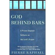 God Behind Bars : A Prison Chaplain Reflects on the Lord's Prayer