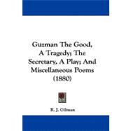 Guzman the Good, a Tragedy; the Secretary, a Play; and Miscellaneous Poems