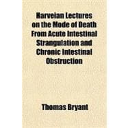 Harveian Lectures on the Mode of Death from Acute Intestinal Strangulation and Chronic Intestinal Obstruction