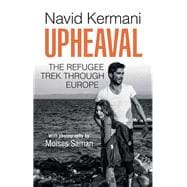 Upheaval The Refugee Trek through Europe