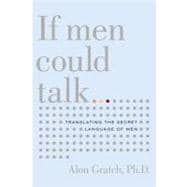 If Men Could Talk Translating the Secret Language of Men