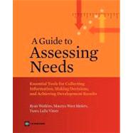 A Guide to Assessing Needs Essential Tools for Collecting Information, Making Decisions, and Achieving Development Results