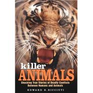 Killer Animals : Shocking True Stories of Deadly Conflicts Between Humans and Animals