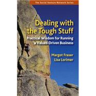 Dealing with the Tough Stuff : Practical Wisdom for Running a Values-Driven Business