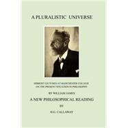 A Pluralistic Universe: Hibbert Lectures at Manchester College on the Present Situation in Philosophy, by William James; A New Philosophical R