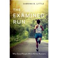 The Examined Run Why Good People Make Better Runners