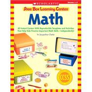 Shoe Box Learning Centers: Math 40 Instant Centers With Reproducible Templates and Activities That Help Kids Practice Important Math Skills?Independently!